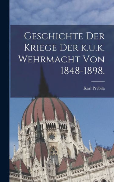 Geschichte Der Kriege Der K.U.K. Wehrmacht Von 1848-1898. (German Edition) - 9781018753140