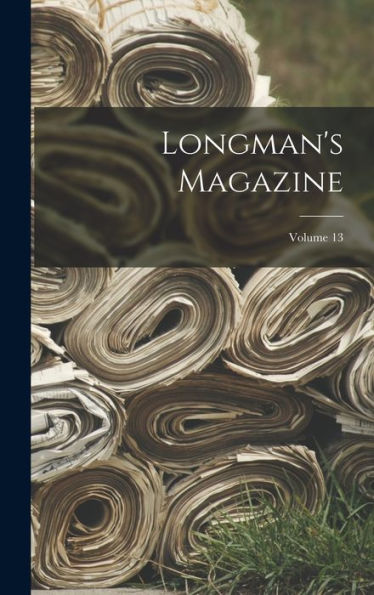 Longman's Magazine; Volume 13 - 9781018753287