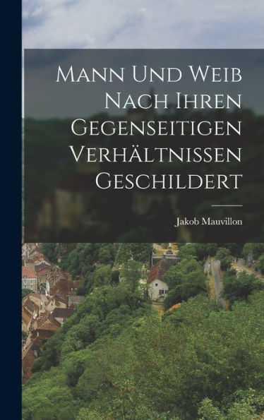 Mann Und Weib Nach Ihren Gegenseitigen Verhältnissen Geschildert (German Edition) - 9781018755182