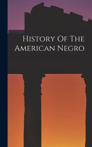 History Of The American Negro - 9781018755243
