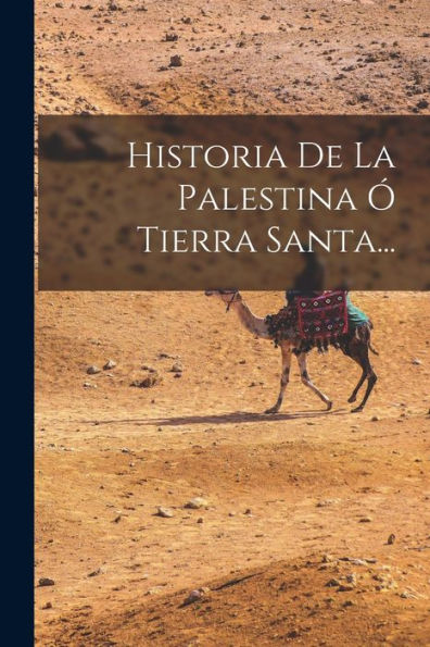 Historia De La Palestina Ó Tierra Santa... (Spanish Edition) - 9781018755595