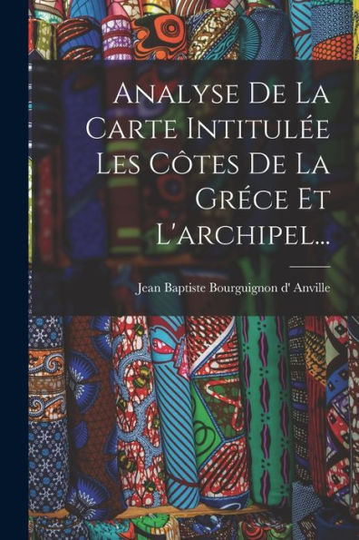 Analyse De La Carte Intitulée Les Côtes De La Gréce Et L'Archipel... (French Edition) - 9781018755816