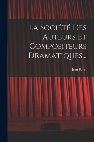 La Société Des Auteurs Et Compositeurs Dramatiques... (French Edition) - 9781018756134