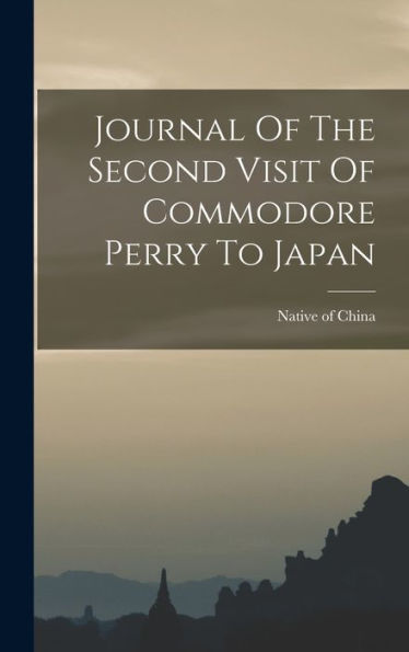 Journal Of The Second Visit Of Commodore Perry To Japan - 9781018756318
