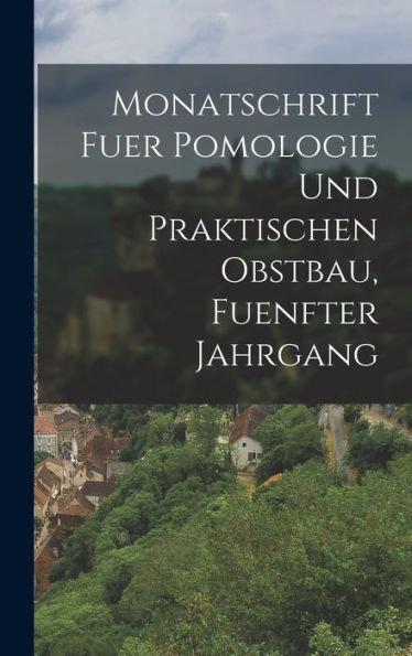Monatschrift Fuer Pomologie Und Praktischen Obstbau, Fuenfter Jahrgang (German Edition) - 9781018756875