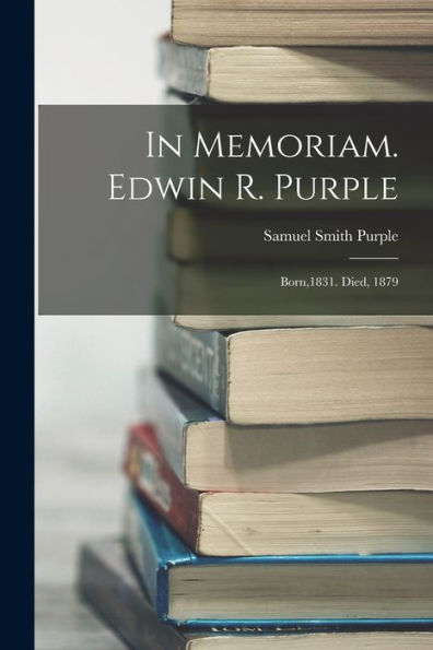 In Memoriam. Edwin R. Purple: Born,1831. Died, 1879 - 9781018757551