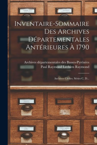 Inventaire-Sommaire Des Archives Départementales Antérieures À 1790: Archives Civiles. Séries C, D... (French Edition) - 9781018757803