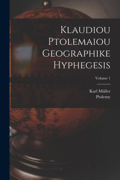 Klaudiou Ptolemaiou Geographike Hyphegesis; Volume 1 - 9781018758008