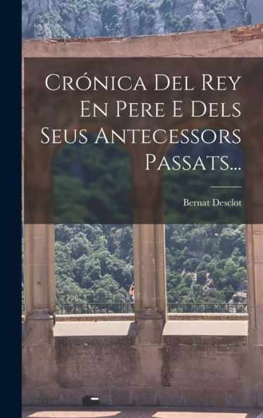 Crónica Del Rey En Pere E Dels Seus Antecessors Passats... (Catalan Edition) - 9781018758831