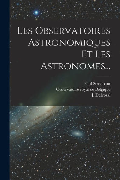 Les Observatoires Astronomiques Et Les Astronomes... (French Edition) - 9781018759258