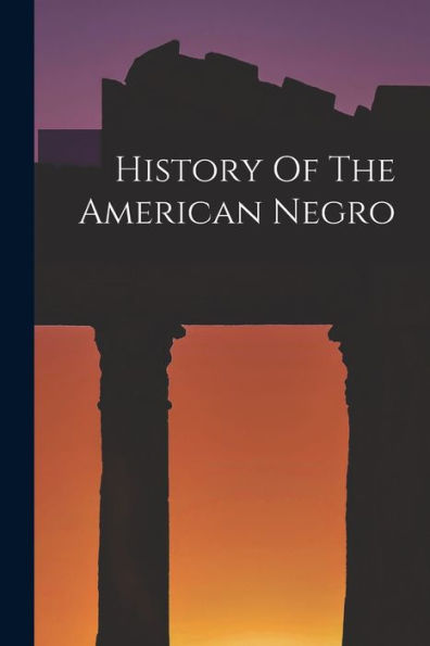 History Of The American Negro - 9781018759784