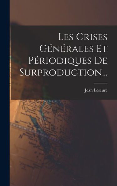 Les Crises Générales Et Périodiques De Surproduction... (French Edition) - 9781018760193