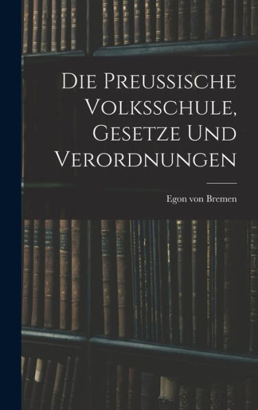 Die Preussische Volksschule, Gesetze Und Verordnungen (German Edition) - 9781018761008