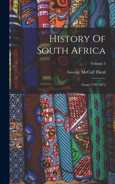 History Of South Africa: From 1795-1872; Volume 3 - 9781018761121