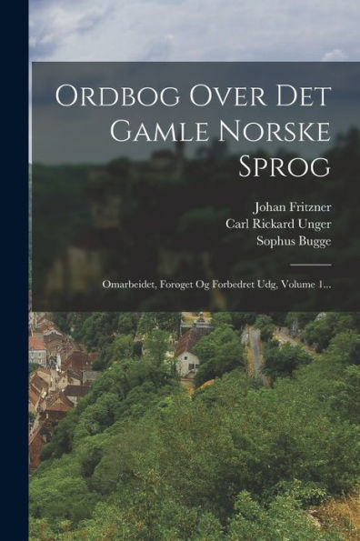 Ordbog Over Det Gamle Norske Sprog: Omarbeidet, Forøget Og Forbedret Udg, Volume 1... (Norwegian Edition) - 9781018762449