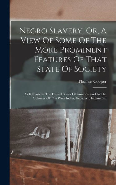 Negro Slavery, Or, A View Of Some Of The More Prominent Features Of That State Of Society: As It Exists In The United States Of America And In The Colonies Of The West Indies, Especially In Jamaica - 9781018762463