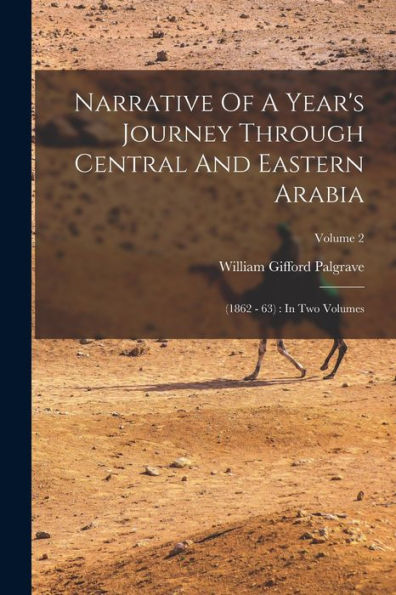 Narrative Of A Year's Journey Through Central And Eastern Arabia: (1862 - 63): In Two Volumes; Volume 2 - 9781018763835