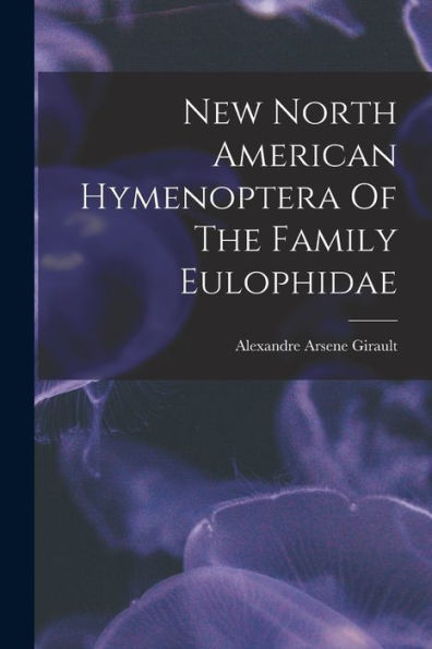 New North American Hymenoptera Of The Family Eulophidae - 9781018763866