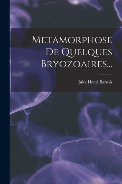 Metamorphose De Quelques Bryozoaires... (French Edition) - 9781018763880