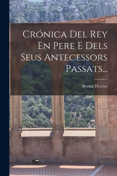 Crónica Del Rey En Pere E Dels Seus Antecessors Passats... (Catalan Edition) - 9781018764009
