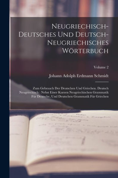 Neugriechisch-Deutsches Und Deutsch-Neugriechisches Wörterbuch: Zum Gebrauch Der Deutschen Und Griechen. Deutsch Neugriechisch: Nebst Einer Kurzen ... Deutschen Grammatik Für Griechen; Volume 2 - 9781018764290