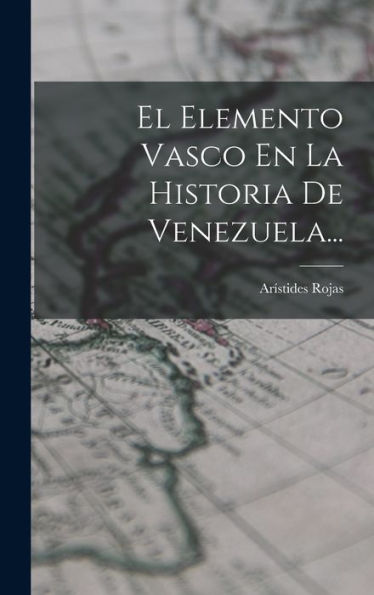 El Elemento Vasco En La Historia De Venezuela... (Spanish Edition) - 9781018764313