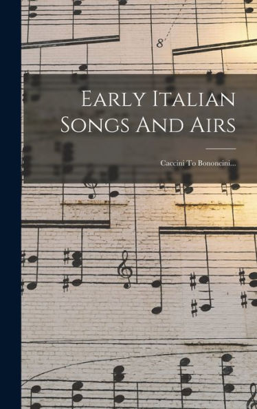 Early Italian Songs And Airs: Caccini To Bononcini... (Italian Edition) - 9781018765341