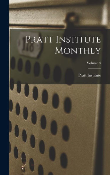Pratt Institute Monthly; Volume 5 - 9781018765549