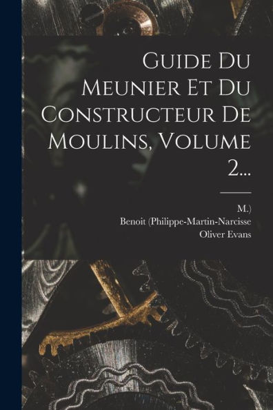 Guide Du Meunier Et Du Constructeur De Moulins, Volume 2... (French Edition) - 9781018766164