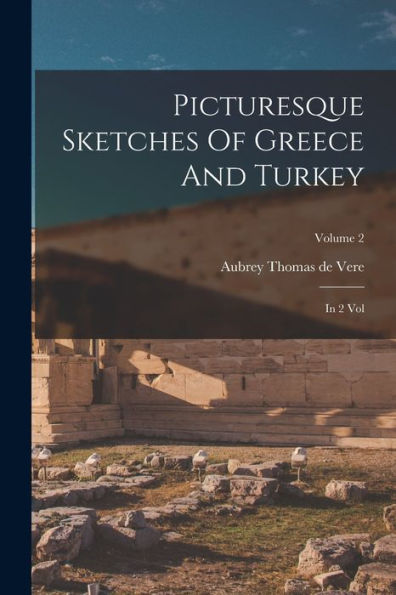 Picturesque Sketches Of Greece And Turkey: In 2 Vol; Volume 2 - 9781018766195