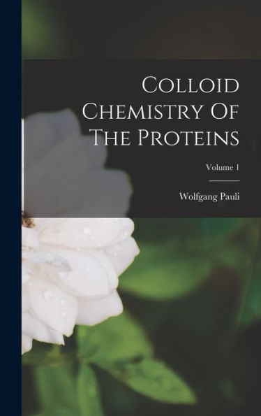 Colloid Chemistry Of The Proteins; Volume 1 - 9781018766355