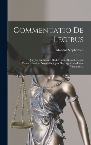 Commentatio De Legibus: Quæ Jus Islandicum Hodiernum Efficiant, Deqve Emendationibus Nonnullis, Qvas Hæ Leges Desiderare Videantur... (Latin Edition) - 9781018766423