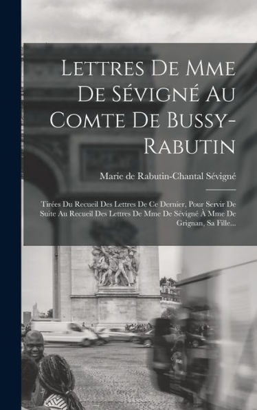 Lettres De Mme De Sévigné Au Comte De Bussy-Rabutin: Tirées Du Recueil Des Lettres De Ce Dernier, Pour Servir De Suite Au Recueil Des Lettres De Mme ... Mme De Grignan, Sa Fille... (French Edition) - 9781018766522