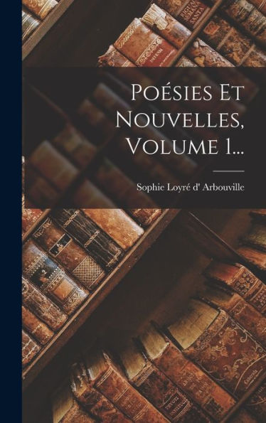 Poésies Et Nouvelles, Volume 1... (French Edition) - 9781018766591