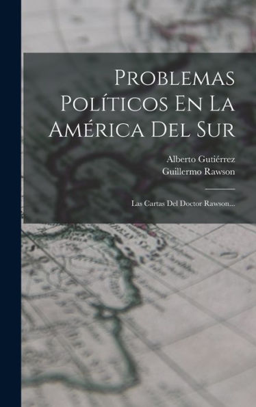 Problemas Políticos En La América Del Sur: Las Cartas Del Doctor Rawson... (Spanish Edition) - 9781018766775
