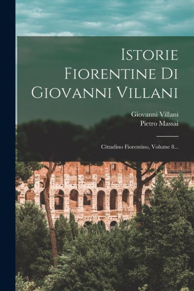 Istorie Fiorentine Di Giovanni Villani: Cittadino Fiorentino, Volume 8... (Italian Edition) - 9781018767604