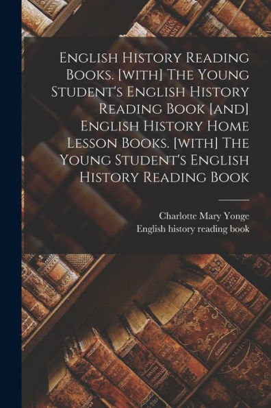 English History Reading Books. [With] The Young Student's English History Reading Book [And] English History Home Lesson Books. [With] The Young Student's English History Reading Book - 9781018768113