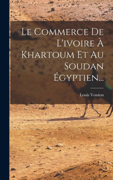 Le Commerce De L'Ivoire À Khartoum Et Au Soudan Égyptien... (French Edition) - 9781018768199
