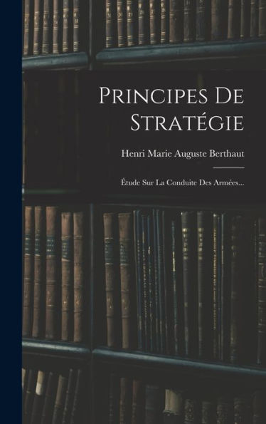 Principes De Stratégie: Étude Sur La Conduite Des Armées... (French Edition) - 9781018768922