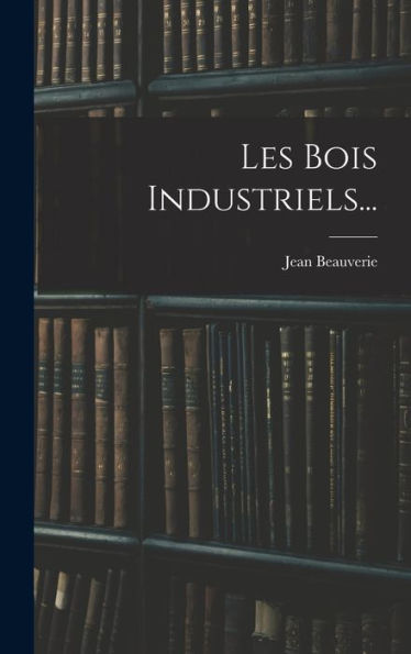 Les Bois Industriels... (French Edition) - 9781018769400