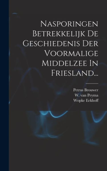 Nasporingen Betrekkelijk De Geschiedenis Der Voormalige Middelzee In Friesland... (Dutch Edition)