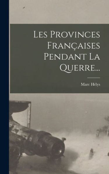Les Provinces Françaises Pendant La Querre... (French Edition) - 9781018770819