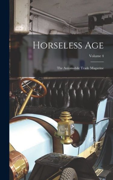 Horseless Age: The Automobile Trade Magazine; Volume 4 - 9781018771151
