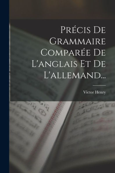 Précis De Grammaire Comparée De L'Anglais Et De L'Allemand... (French Edition) - 9781018771472