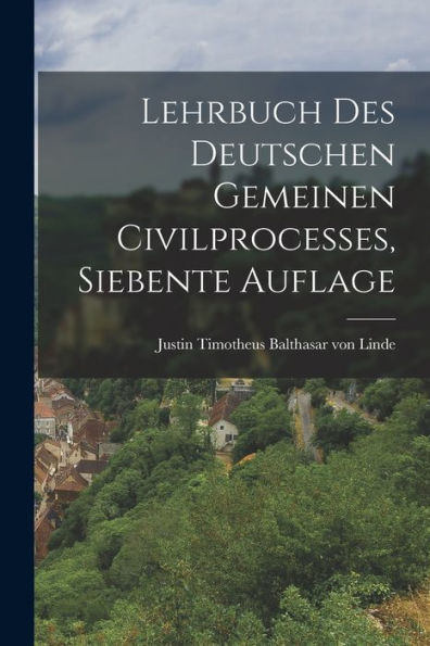 Lehrbuch Des Deutschen Gemeinen Civilprocesses, Siebente Auflage (German Edition) - 9781018772073