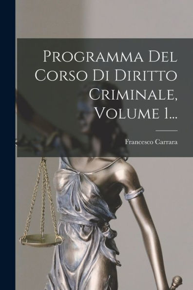 Programma Del Corso Di Diritto Criminale, Volume 1... (Italian Edition) - 9781018772134