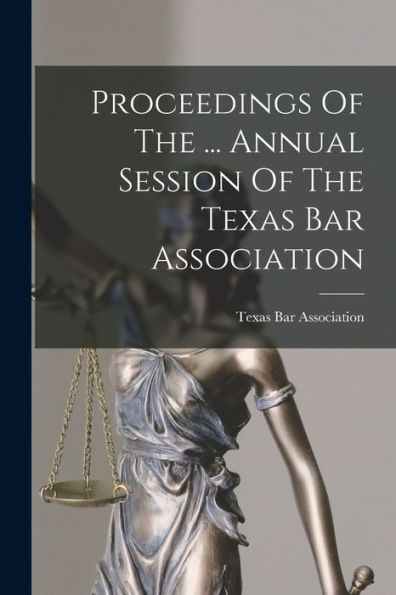 Proceedings Of The ... Annual Session Of The Texas Bar Association - 9781018772158