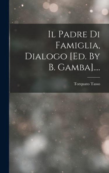 Il Padre Di Famiglia, Dialogo [Ed. By B. Gamba].... (Italian Edition) - 9781018772370