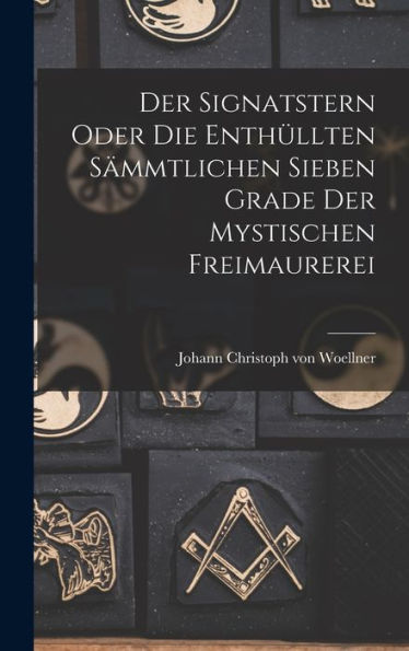 Der Signatstern Oder Die Enthüllten Sämmtlichen Sieben Grade Der Mystischen Freimaurerei (German Edition)