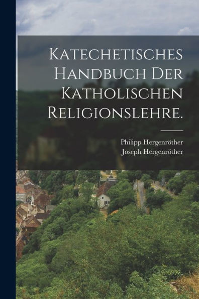 Katechetisches Handbuch Der Katholischen Religionslehre. (German Edition) - 9781018774121